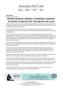 Media Release Thurs day, 14 August, 2014 SPRING AROUND CORNER AT ROSEHILL GARDENS AS YOUNG STARS EYE OFF THE GROUP ONE CLUB Sydney’s build up to the Spring Carnival continues at Rosehill Gardens on Saturday with strong