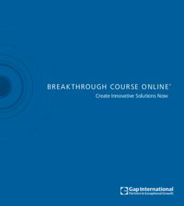 BRE A K THROUGH COUR SE ONLINE Create Innovative Solutions Now ®  A CATALYST FOR GAME-CHANGING PERFORMANCE