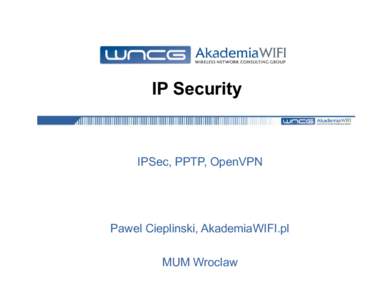 IP Security  IPSec, PPTP, OpenVPN Pawel Cieplinski, AkademiaWIFI.pl MUM Wroclaw