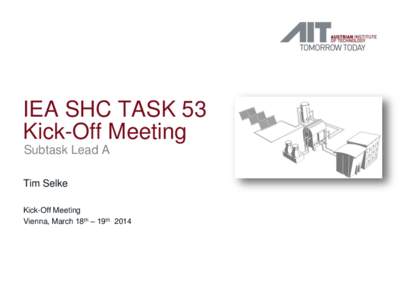 IEA SHC TASK 53 Kick-Off Meeting Subtask Lead A Tim Selke Kick-Off Meeting Vienna, March 18th – 19th 2014