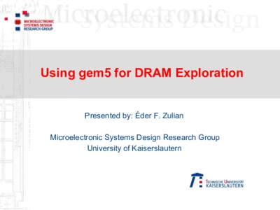 Using gem5 for DRAM Exploration  Presented by: Éder F. Zulian Microelectronic Systems Design Research Group University of Kaiserslautern