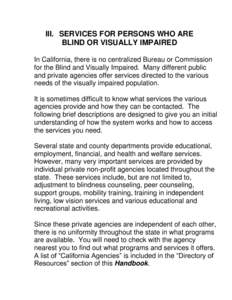 III. SERVICES FOR PERSONS WHO ARE BLIND OR VISUALLY IMPAIRED In California, there is no centralized Bureau or Commission for the Blind and Visually Impaired. Many different public and private agencies offer services dire