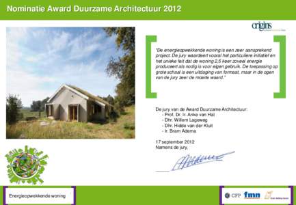 Nominatie Award Duurzame Architectuur 2012  “De energieopwekkende woning is een zeer aansprekend project. De jury waardeert vooral het particuliere initiatief en het unieke feit dat de woning 2,5 keer zoveel energie pr