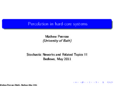 Percolation in hard-core systems Mathew Penrose (University of Bath) Stochastic Neworks and Related Topics III Bedlewo, May 2011