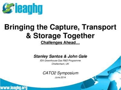 Bringing the Capture, Transport & Storage Together Challenges Ahead… Stanley Santos & John Gale IEA Greenhouse Gas R&D Programme