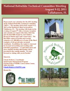 National Bobwhite Technical Committee Meeting August 9-12, 2011 Tallahassee, FL Please mark your calendars for the 2011 meeting of the National Bobwhite Technical Committee (NBTC). The meeting will be held August 9-12,