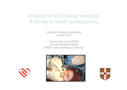 Attitudes to DCD kidney donation: A survey of health professionals National Donation Conference London 2012 Dominic Summers MRCS Clinical Research Fellow
