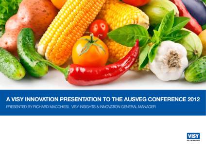 A visy INNOVATION presenTation To The AUSVEG Conference 2012 Presented by richard Macchiesi, VISY insights & Innovation general manager Presentation Overview INDUSTRY DRIVERS CONSUMER NEEDS