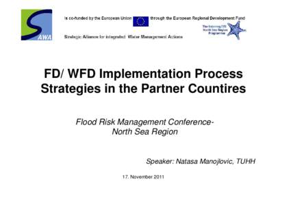 FD/ WFD Implementation Process Strategies in the Partner Countires Flood Risk Management ConferenceNorth Sea Region Speaker: Natasa Manojlovic, TUHH 17. November 2011