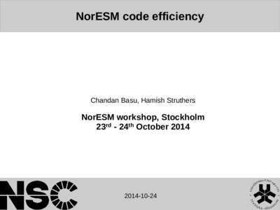 NorESM code efficiency  Chandan Basu, Hamish Struthers NorESM workshop, Stockholm 23rd - 24th October 2014