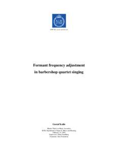 Formant frequency adjustment in barbershop quartet singing Gustaf Kalin Master Thesis in Music Acoustics KTH, Department of Speech, Music and Hearing