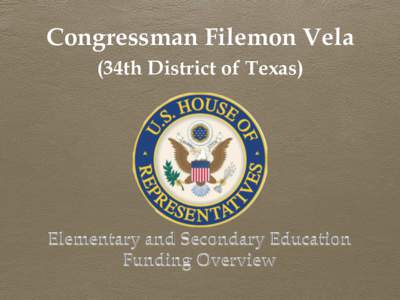 Congressman Filemon Vela (34th District of Texas) Table of Contents U.S. Department of Education (ED) – 9 Grants Process – 10