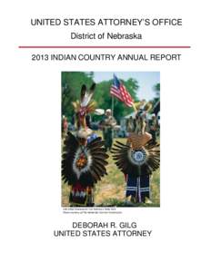 UNITED STATES ATTORNEY’S OFFICE District of Nebraska 2013 INDIAN COUNTRY ANNUAL REPORT Intertribal Powwow at Fort Robinson State Park Photo courtesy of The Nebraska Tourism Commission