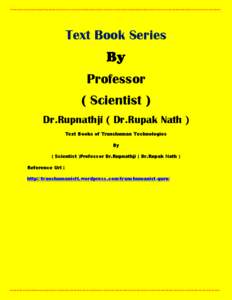 Text Book Series Professor ( Scientist ) Dr.Rupnathji ( Dr.Rupak Nath ) Text Books of Transhuman Technologies By