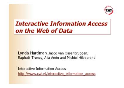 Interactive Information Access on the Web of Data Lynda Hardman, Jacco van Ossenbruggen, Raphaël Troncy, Alia Amin and Michiel Hildebrand Interactive Information Access