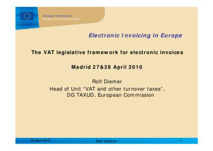 European Commission / Taxation and Customs Union Electronic Invoicing in Europe The VAT legislative framework for electronic invoices Madrid 27&28 April 2010