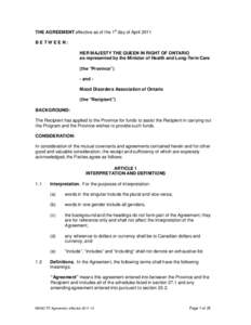 THE AGREEMENT effective as of the 1st day of April 2011 BETWEEN: HER MAJESTY THE QUEEN IN RIGHT OF ONTARIO as represented by the Minister of Health and Long-Term Care (the “Province”) - and Mood Disorders Association