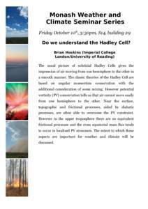 Monash Weather and Climate Seminar Series Friday October 10th, 3:30pm, S14, building 29 Do we understand the Hadley Cell? Brian Hoskins (Imperial College London/University of Reading)