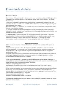 Prevenire la disfonia Prevenire la disfonia Con il termine Disfonia si intende il sintomo cattiva voce. La definizione è quindi di tipo percettivo e non indica una patologia specifica o una sindrome (si può, cioè, ess