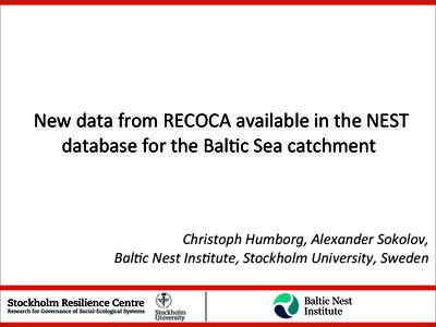  New	
  data	
  from	
  RECOCA	
  available	
  in	
  the	
  NEST	
   database	
  for	
  the	
  Bal;c	
  Sea	
  catchment Christoph	
  Humborg,	
  Alexander	
  Sokolov,	
   Bal;c	
  Nest	
  Ins;tute,	
