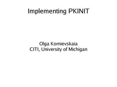 Implementing PKINIT  Olga Kornievskaia CITI, University of Michigan   