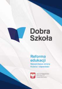 Reforma edukacji Najważniejsze zmiany Pytania i odpowiedzi  Spis treści:
