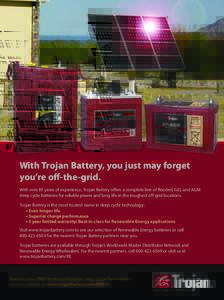 With Trojan Battery, you just may forget you’re off-the-grid. With over 85 years of experience, Trojan Battery offers a complete line of flooded, GEL and AGM deep cycle batteries for reliable power and long life in the