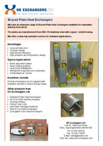 Brazed Plate Heat Exchangers We have an extensive range of Brazed Plate Heat Exchangers available for immediate delivery from stock. The plates are manufactured from AISI 316 stainless steel with copper / nickel brazing.