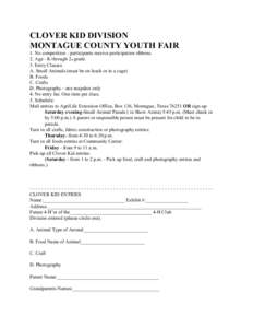 CLOVER KID DIVISION MONTAGUE COUNTY YOUTH FAIR 1. No competition - participants receive participation ribbons. 2. Age - K through 2nd grade. 3. Entry Classes: A. Small Animals (must be on leash or in a cage)