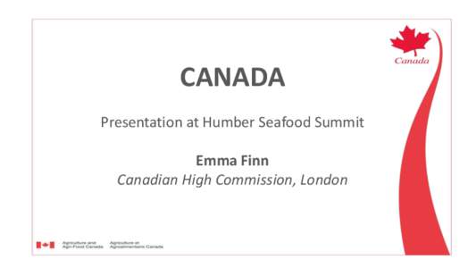 CANADA Presentation at Humber Seafood Summit Emma Finn Canadian High Commission, London  Fish & seafood in Canada