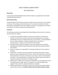 BASALT REGIONAL LIBRARY DISTRICT SAFE CHILD POLICY Board Policy It is the policy of the Basalt Regional Library District to keep our youngest patrons safe while visiting Basalt Regional Library. Administrative Policy