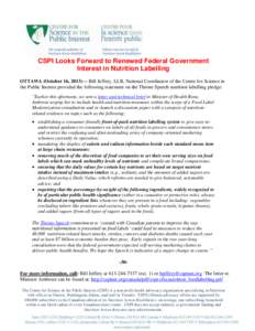 CSPI Looks Forward to Renewed Federal Government Interest in Nutrition Labelling OTTAWA (October 16, 2013)— Bill Jeffery, LLB, National Coordinator of the Centre for Science in the Public Interest provided the followin