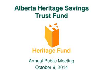 Alberta Heritage Savings Trust Fund Annual Public Meeting October 9, 2014