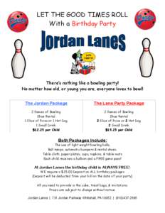 LET THE GOOD TIMES ROLL With a Birthday Party There’s nothing like a bowling party! No matter how old, or young you are, everyone loves to bowl! The Jordan Package