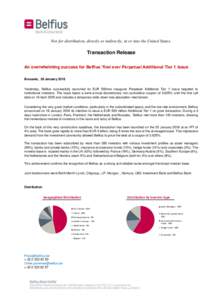 Not for distribution, directly or indirectly, in or into the United States.  Transaction Release An overwhelming success for Belfius’ first ever Perpetual Additional Tier 1 issue Brussels, 26 January 2018 Yesterday, Be