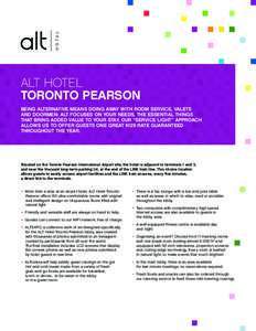 ALT HOTEL TORONTO PEARSON BEING ALTERNATIVE MEANS DOING AWAY WITH ROOM SERVICE, VALETS AND DOORMEN: ALT FOCUSES ON YOUR NEEDS, THE ESSENTIAL THINGS THAT BRING ADDED VALUE TO YOUR STAY. OUR “SERVICE LIGHT” APPROACH AL