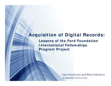 Acquisition of Digital Records: Lessons of the Ford Foundation International Fellowships Program Project  Jane Gorjevsky and Dina Sokolova