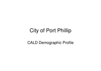 City of Port Phillip CALD Demographic Profile City of Port Phillip Population at a Glance 2006