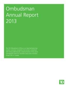 Ombudsman Annual Report 2013 The TD Ombudsman’s Office is an impartial body that reviews customer complaints that remain unresolved