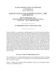 IN THE SUPREME COURT OF TENNESSEE AT NASHVILLE June 8, 2005 Session KAITLYN CALAWAY EX REL. KATHLEEN CALAWAY v. JODI SCHUCKER, M.D. Rule 23 Certified Question of Law