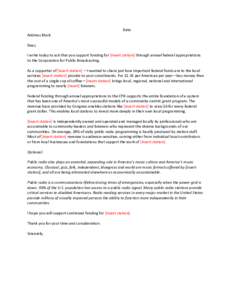 Date Address Block Dear, I write today to ask that you support funding for [insert station] through annual federal appropriations to the Corporation for Public Broadcasting. As a supporter of [insert station] —I wanted