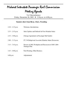 Midwest Interstate Passenger Rail Commission Meeting Agenda Via Teleconference Friday, December 20, 2002  2:30 p.m. to 4:00 p.m. Senator-elect Joan Bray, Chair, Presiding 2:30 – 2:35 p.m.