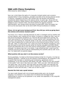 Q&A with Chevy Humphrey Interviewed by Joelle Seligson How can a child follow the paths of a musically inclined mother and a scienceoriented father? Chevy Humphrey, president and CEO of the Arizona Science Center in Phoe