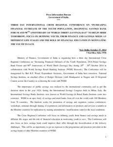 Press Information Bureau Government of India *** THREE DAY INTERNATIONAL CROSS REGIONAL CONFERENCE ON “INCREASING FINANCIAL OUTREACH OF THE YOUTH POPULATION, 2014-POSTAL SAVINGS BANK FORUM AND 90TH ANNIVERSARY OF WORLD