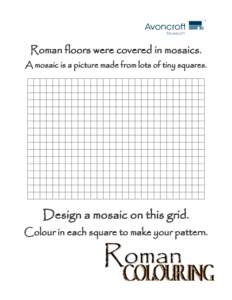 Roman floors were covered in mosaics. A mosaic is a picture made from lots of tiny squares. Design a mosaic on this grid. Colour in each square to make your pattern.