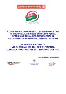 A CAUSA DI AGGIORNAMENTO DEI SISTEMI POSTALI, SI COMUNICA L’INDIRIZZO COMPLETO PER LA SPEDIZIONE DELLA CORRISPONDENZA IN OCCASIONE DELLA MANIFESTZIONE IN OGGETTO  SCUDERIA LIVORNO –