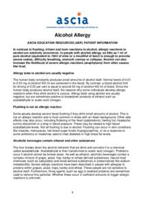 Alcohol Allergy ASCIA EDUCATION RESOURCES (AER) PATIENT INFORMATION In contrast to flushing, irritant and toxic reactions to alcohol, allergic reactions to alcohol are relatively uncommon. In people with alcohol allergy,