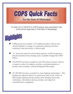 For the State of Mississippi To Date, $113,705,870 in COPS grants were awarded to law enforcement agencies in the State of Mississippi ● COPS grants have funded 1,533 additional police officers and sheriffs deputies to