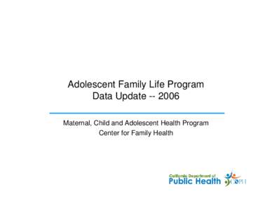 Adolescent Family Life Program Data Update[removed]Maternal, Child and Adolescent Health Program Center for Family Health  Adolescent Family Life Program (AFLP)