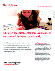 PROCESS EXCELLENCE CASE STUDY  Children’s medical center uses Lean to meet turnaround time goals consistently Struggling with rapid growth and unable to meet throughput goals, the lab at a Texas children’s medical